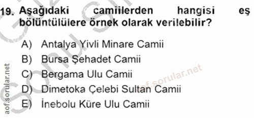 19. soru: Aşağıdaki camilerden hangisi eş bölüntülülere örnek olarak verilebilir? A) Antalya Yivli Minare Camii B) Bursa Şehade…