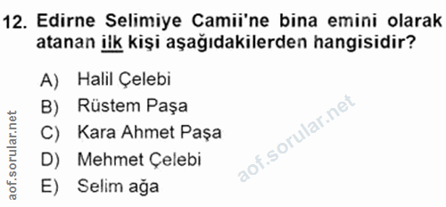 12. soru: Edirne Selimiye Camii'ne bina emini olarak atanan ilk kişi aşağıdakilerden hangisidir? A) Halil Çelebi B) Rüstem Paşa…