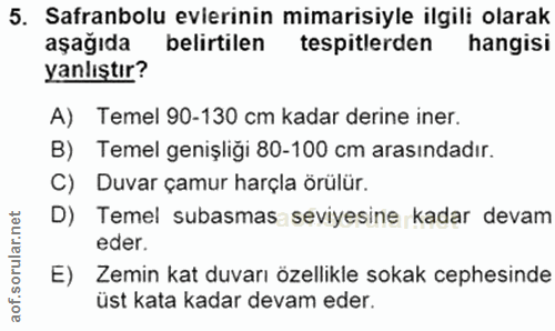 5. soru: Safranbolu evirinin mimarisiyle ilgili olarak aşağıda belirtilen tespitlerden hangisi yanlıştır? A) Temel 90-130 cm k…