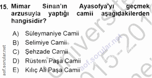 15. soru: Mimar Sinan'ın Ayasofya'yı geçmek arzusuyla yaptığı camii aşağıdakilerden hangisidir? A) Süleymaniye Camii B) Selimiy…