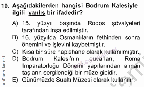19. soru: Aşağıdakilerden hangisi Bodrum Kalesiyle ilgili yanlış bir ifadedir? A) 15. yüzyıl başında Rodos şövalyeleri tarafınd…