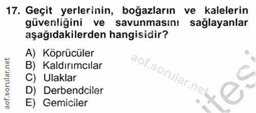 17. soru: Geçit yerlerinin, boğazların ve kalelerin güvenliğini ve savunmasını saglayanlar aşağıdakilerden hangisidir? A) Köprü…