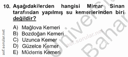 10. soru: Aşağıdakilerden hangisi Mimar Sinan tarafından yapılmış su kemerlerinden biri- değildir? A) Mağlova Kemeri B) Bozdoğa…