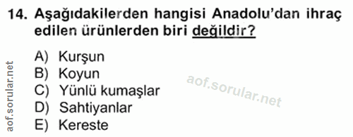 14. soru: Aşağıdakilerden hangisi Anadolu'dan ihraç edilen ürünlerden biri değildir? A) Kurşun B) Koyun C) Yünlü kumaşlar D) Sa…