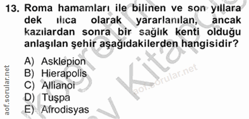 13. soru: Roma hamamları ile bilinen ve son yıllara dek ılıca olarak yararlanılan, ancak kazılardan sonra bir sağlık kenti oldu…