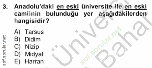 3. soru: Anadolu'daki en eski üniversite ile en eski camiinin bulunduğu yer aşağıdakilerden hangisidir? A) Tarsus B) Didim aha…