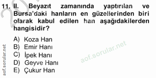 11. soru: . Beyazıt zamanında yaptırılan ve Bursa'daki hanların en güzellerinden biri olarak kabul edilen han aşağıdakilerden h…