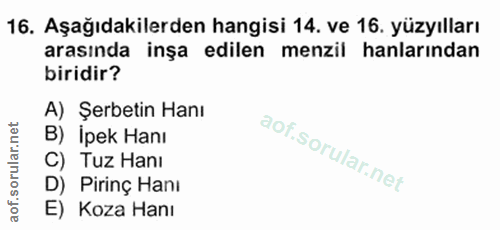 16. soru: Aşağıdakilerden hangisi 14. ve 16. yüzyılları arasında inşa edilen menzil hanlarından biridir? A) Şerbetin Hanı B) İp…