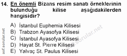 14. soru: En önemli Bizans resim sanatı örneklerinin bulunduğu kilise aşağıdakilerden hangisidir? A) İstanbul Euphemia Kilisesi…