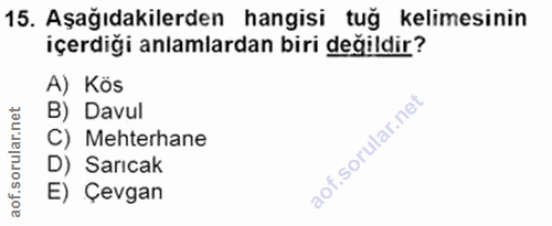 15. soru: Aşağıdakilerden hangisi tuğ kelimesinin içerdiği anlamlardan biri değildir? A) Kös B) Davul C) Mehterhane D) Sarıcak…