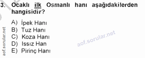3. soru: Ocaklı ilk • Osmanlı hanı aşağıdakilerden hangisidir? A) İpek Hanı B) Tuz Hanı C) Koza Hanı D) Issız Han E) Pirinç Han: