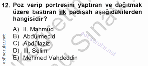 12. soru: Poz verip portresini yaptıran ve dağıtmak üzere bastıran ilk padişah aşağıdakilerden hangisidir? A) II. Mahmud B) Abd…