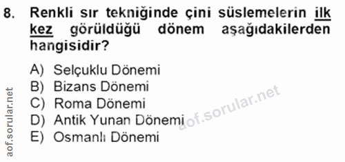 8. soru: Renkli sır tekniğinde çini süslemelerin ilk kez görüldüğü dönem aşağıdakilerden hangisidir? A) Selçuklu Dönemi B) Biz…