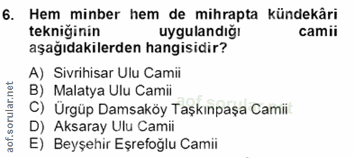 6. soru: Hem minber hem de mihrapta kündekâri tekniğinin uygulandığı camii aşağıdakilerden hangisidir? A) Sivrihisar Ulu Camii…