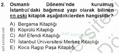 2. soru: Osmanlı Dönemi'nde kurulmuş İstanbul'daki bağımsız yapı olarak bilinen en eski kitaplık aşağıdakilerden hangisidir? A…