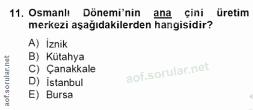 11. soru: Osmanlı Dönemi'nin ana çini üretim merkezi aşağıdakilerden hangisidir? A) İznik B) Kütahya C) Çanakkale D) İstanbul E…