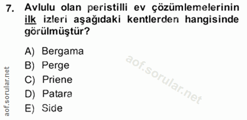 7. soru: Avlulu olan peristilli ev çözümlemelerinin ilk izleri aşağıdaki kentlerden hangisinde görülmüştür? A) Bergama B) Perg…