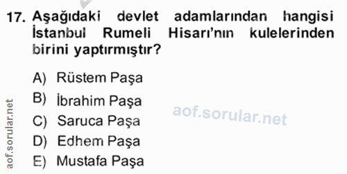 17. soru: Aşağıdaki_ devlet adamlarından hangisi Istanbul Rumeli Hisarı'nın kulelerinden birini yaptırmıştır? A) Rüstem Paşa B)…