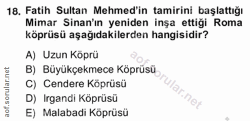 18. soru: Fatih Sultan Mehmed'in tamirini başlattığı Mimar Sinan'ın yeniden inşa ettiği Roma köprüsü aşağıdakilerden hangisidir…