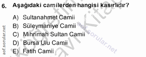 6. soru: Aşağıdaki camilerden hangisi kasırlıçır? A) Sultanahmet Camii B) Süleymaniye Camii C) Mihrimah Sultan Camii D) Bursa…