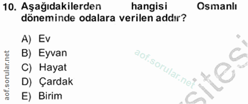 10. soru: Aşağıdakilerden hangisi Osmanlı döneminde odalara verilen addır? A) Ev B) Eyvan C C) Hayat D) Çardak E) Birim