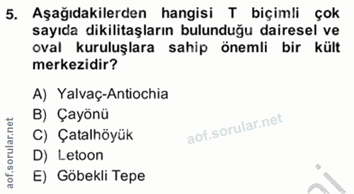 5. soru: Aşağıdakilerden hangisi T biçimli çok sayıda dikilitaşların bulunduğu dairesel ve oval kuruluşlara sahip önemli bir k…
