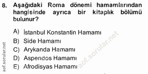 8. soru: Aşağıdaki Roma dönemi hamamlarından hangisinde ayrıca bir kitaplık bölümü bulunur? A) İstanbul Konstantin Hamamı B) S…