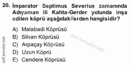 20. soru: Imparator Septimus Severius zamanında Adıyaman ili Kahta-Gerder yolunda inşa edilen köprü aşağıdakilerden hangisidir?…