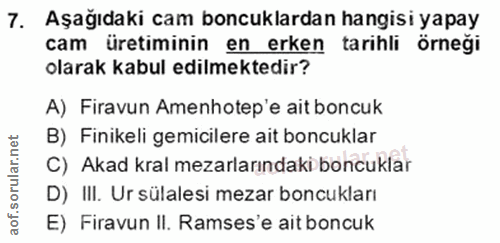 7. soru: Aşağıdaki cam boncuklardan hangisi yapay cam üretiminin en erken tarihli örneği olarak kabul edilmektedir? A) Firavun…
