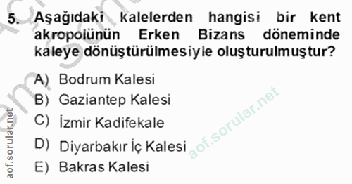 5. soru: Aşağıdaki kalelerden hangisi bir kent akropolünün Erken Bizans döneminde kaleye dönüştürülmesiyle oluşturulmuştur? A)…