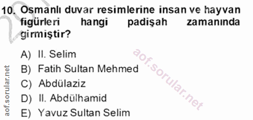 10. soru: Osmanlı duvar resimlerine insan ve hayvan figürleri hangi padişah zamanında girmiştir? A) II. Selim B) Fatih Sultan M…