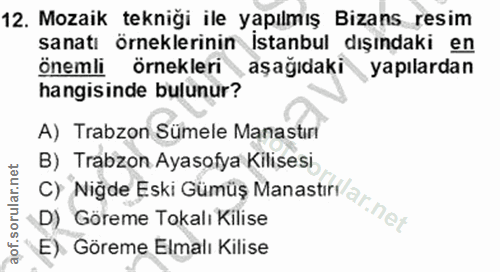 12. soru: Mozaik tekniği ile yapılmış Bizans resim sanatı örneklerinin İstanbul dışındaki en önemli | örnekleri aşağıdaki yapıl…