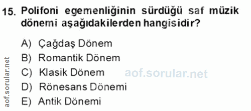 15. soru: Polifoni egemenliğinin sürdüğü saf müzik dönemi aşağıdakilerden hangisidir? A) Çağdaş Dönem B) Romantik Dönem C) Klas…