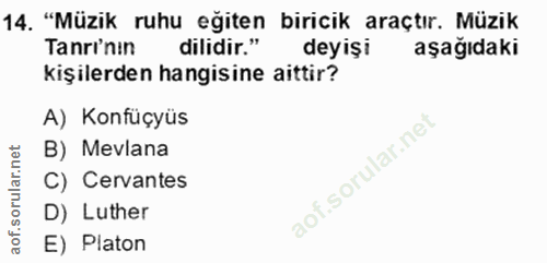 14. soru: "Müzik ruhu eğiten biricik araçtır. Müzik Tanri'nın dilidir." deyiși aşağıdaki kişilerden hangisine aittir? A) Konfüç…