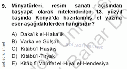 9. soru: Minyatürleri, resim sanatı açısından başyapıt olarak nitelendirilen 13. yüzyıl başında Konya'da hazırlanmış /el yazma…