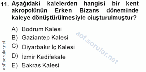 11. soru: Aşağıdaki kalelerden hangisi bir kent akropolünün Erken Bizans döneminde kaleye dönüştürülmesiyle oluşturulmuştur? A)…