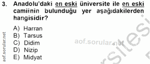 3. soru: Anadolu'daki en eski üniversite ile en eski camiinin bulunduğu yer aşağıdakilerden hangisidir? A) Harran B) Tarsus C)…