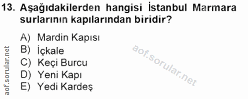 13. soru: Aşağıdakilerden hangisi İstanbul Marmara surlarının kapılarından biridir? A) Mardin Kapısı B) İçkale C) Keçi Burcu D)…
