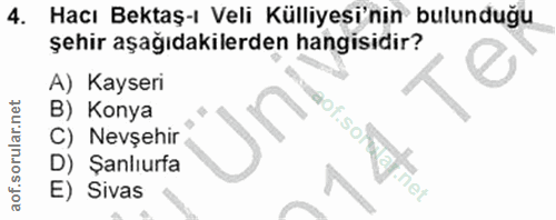 4. soru: Hacı Bektaş-ı Veli Külliyesi'nin bulunduğu şehir aşağıdakilerden hangisidir? A) Kayseri B) Konya aof.soral C) Nevşehi…
