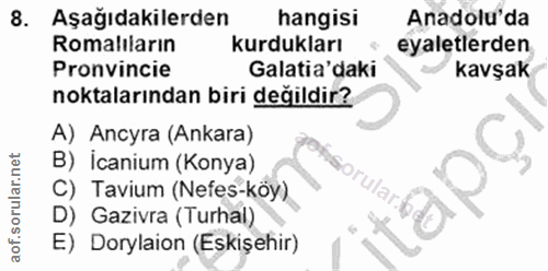 8. soru: Aşağıdakilerden hangisi Anadolu'da Romaliların kurdukları eyaletlerden Pronvincie Galata'daki kavşak noktalarından bi…