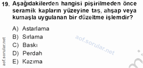 19. soru: Aşağıdakilerden hangisi pişirilmeden önce seramik kapların yüzeyine taş, ahşap veya kumaşla uygulanan bir düzeitme iş…