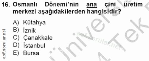 16. soru: Osmanlı Dönemi'nin ana çini üretim merkezi aşağıdakilerden hangisidir? A) Kütahya B) İznik e C) Çanakkale orulaf D) İ…