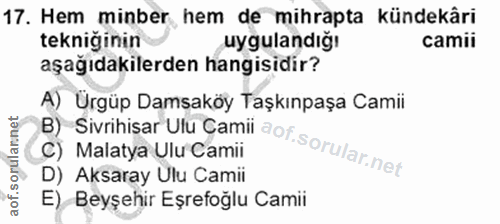 17. soru: Hem minber ,hem de mihrapta kündekâri tekniğinin uygulandığı camii aşağıdakilerden hangisidir? A) Urgüp Damsaköy Taşk…