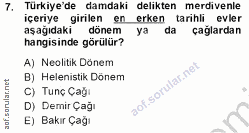 7. soru: Türkiye'de damdaki delikten merdivenle içeriye girilen en erken tarihli evler aşağıdaki dönem ya da çağlardan hangisi…