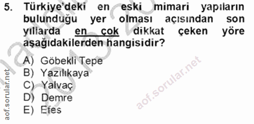 5. soru: Türkiye'deki en eski mimari yapıların bulunduğu yer "olması açısından son yılarda en cokdikkat çeken yöre aşağıdakile…
