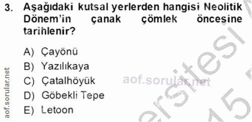 3. soru: Aşağıdaki kutsal yerlerden hangisi Neolitik Dönem'in çanak çömlek öncesine tarihlenir? A) Çayönü B) Yazılıkaya C) Çat…