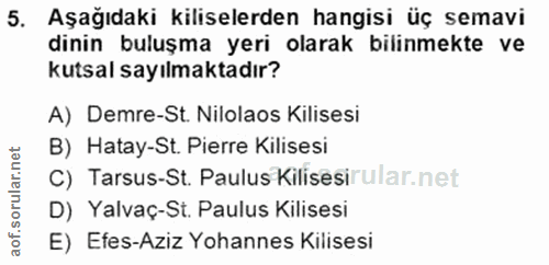 5. soru: Aşağıdaki kiliselerden hangisi üç semavi dinin buluşma yeri olarak bilinmekte ve kutsal sayılmaktadır? A) Demre-St. N…
