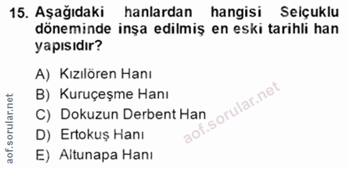 15. soru: Aşağıdaki hanlardan hangisi Seiçuklu döneminde inşa edilmiş en eski tarihli han yapısıdır? A) Kızılören Hanı B) Kuruç…