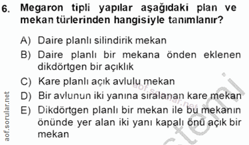 6. soru: Megaron tipli yapılar aşağıdaki plan ve mekan türlerinden hangisiyle tanımlanır? A) Daire planlı silindirik mekan B)…