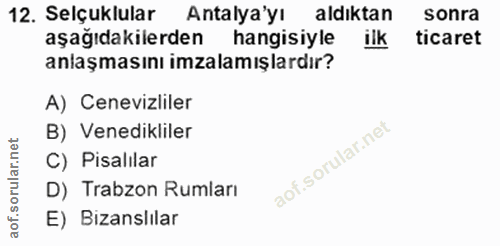 12. soru: Selçuklular Antalya'yı aldiktan sonra aşağıdakilerden hangisiyle ilk ticaret anlaşmasını imzalamışlardır? A) Cenevizl…